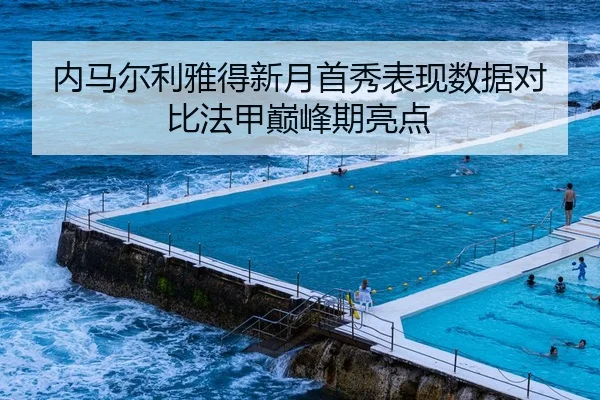 内马尔利雅得新月首秀表现数据对比法甲巅峰期亮点